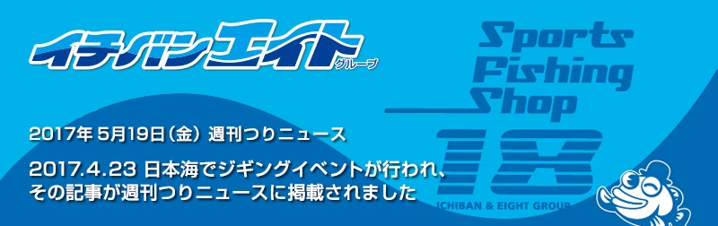 2017年4月23日 日本海でジギングイベントが行われ、その記事が週刊つりニュースに掲載されました。